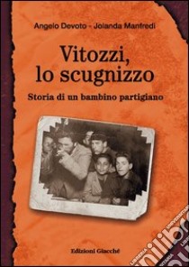 Vitozzi, lo scugnizzo. Storia di un bambino partigiano libro di Devoto Angelo; Manfredi Jolanda