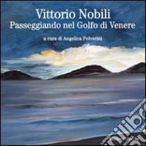 Vittorio Nobili. Passeggiando nel Golfo di Venere libro di Polverini Angelica