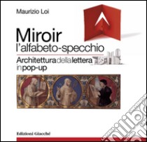 Miroir l'alfabeto-specchio. Architettura della lettera in pop-up. Ediz. illustrata libro di Loi Maurizio