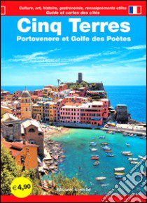 Cinq Terres. Portovenere et Golfe des Poètes. Guide et cartes des cités. Culture, art, historie, gastronomie, renseignements utiles libro di Savani Diego