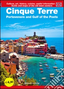 Cinque Terre. Portovenere and Gulf of the Poets. Guide and maps of the old town centers. Culture, art, history, cuisine, useful information libro di Savani Diego