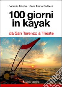 100 giorni in kayak da San Terenzo a Trieste libro di Trivella Fabrizio; Guldoni Anna M.