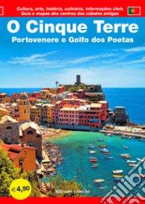 O Cinque Terre. Portovenere e Golfo dos Poetas. Guia e mapas dos centros das cidades antigas. Cultura, arte, história, culinária, informaçöes úteis libro di Savani Diego