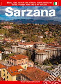 Sarzana. Guida e mappa della città e dei dintorni. Storia, arte, monumenti, folclore, informazioni utili libro di Savani Diego; Bolioli Michela; Giovanelli Francesca