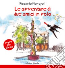 Le avventure di due amici in volo. In giro per Spezia. Ediz. a colori libro di Monopoli Riccardo