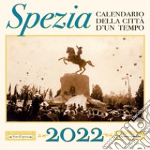 Spezia. Calendario della città d'un tempo. 2022 libro di Giacché Irene