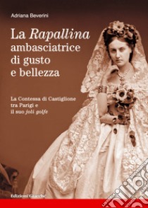 La Rapallina, ambasciatrice di gusto e bellezza. La Contessa di Castiglione tra Parigi e il suo joli golfe libro di Beverini Adriana