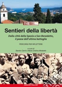 Sentieri della libertà. Dalla città della Spezia a San Benedetto, il paese dell'ultima battaglia. Percorsi per riflettere libro di Mirabello Maria Cristina