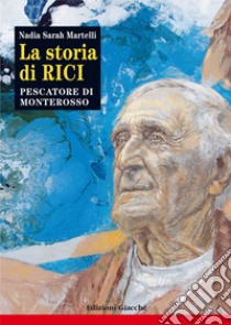 La storia di Rici, pescatore di Monterosso libro di Martelli Nadia Sarah