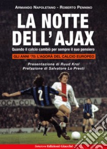 La notte dell'Ajax. Quando il calcio cambiò per sempre il suo pensiero libro di Napoletano Armando; Pennino Roberto