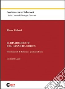 Il risarcimento del danno da stress. Orientamenti di dottrina e giurisprudenza libro di Falletti Elena