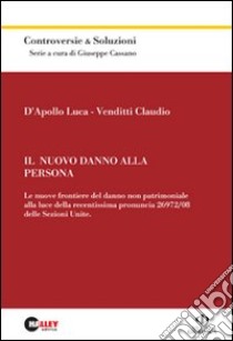 Il nuovo danno alla persona. Le nuove frontiere del danno non patrimoniale alla luce della recentissima pronuncia 26972/08 delle Sezioni Unite libro di D'Apollo Luca - Venditti Claudio