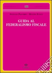 Guida al federalismo fiscale libro di Palumbo Stefano - Fuoco Benito