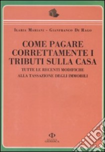 Come pagare correttamente i tributi sulla casa. Tutte le recenti modifiche alla tassazione degli immobili libro di Mariani Ilaria - Di Rago Gianfranco