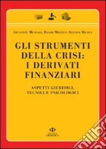 Gli strumenti della crisi: i derivati finanziari. Aspetti giuridici, tecnici e psicologici libro di Mussari Giuseppe; Monti David; Micoli Alessia