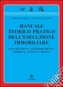 Manuale teorico pratico dell'esecuzione immobiliare. Con dottrina; giurisprudenza; formule; schemi e prassi libro di Vecchione Giorgio - Vecchione Leonardo