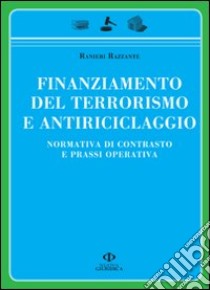 Finanziamento del terrorismo e antiriciclaggio. Normativa di contrasto e prassi operativa libro di Razzante Ranieri