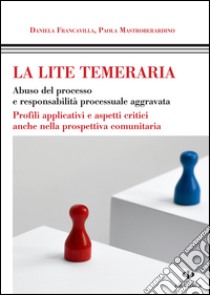 Lite temeraria e risarcimento danni. Profili operativi libro di Francavilla D. (cur.); Mastroberardino P. (cur.)