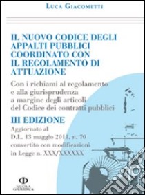 Il nuovo codice degli appalti pubblici coordinato con il regolamento di attuazione libro di Giacometti Luca