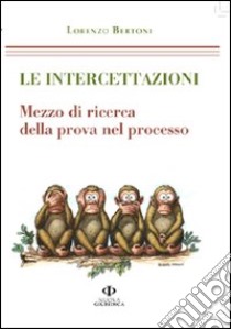 Le intercettazioni. Mezzo di ricerca della prova nel processo libro di Bertoni Lorenzo