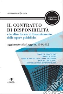 Il contratto di disponibilità e le altre forme di finanziamento delle opere pubbliche. Aggiornato alla Legge n. 134/2012 libro di Quarta Alessandro