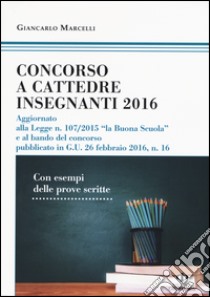 Concorso a cattedre insegnanti 2016. Con esempi delle prove scritte libro di Marcelli Giancarlo