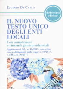 Il nuovo testo unico degli enti locali. Con annotazioni e rimandi giurisprudenziali libro di De Carlo Eugenio