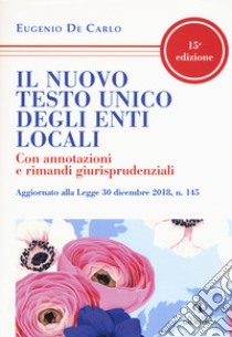 Il nuovo testo unico degli enti locali. Con annotazioni e rimandi giurisprudenziali libro di De Carlo Eugenio