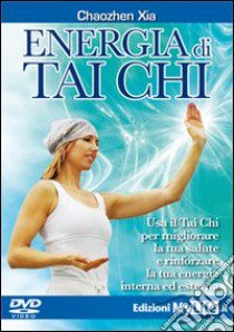 Energia di tai chi. Usa il tai chi per migliorare la tua salute e rinforzare la tua energia interna ed esterna. DVD libro di Chaozen Xia