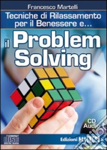 Il problem solving. Tecniche di rilassamento per il benessere. Con CD Audio libro di Martelli Francesco