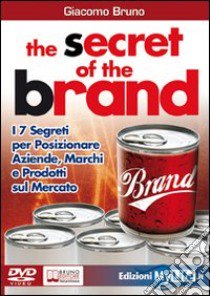 The secret of the brand. I 7 segreti per posizionare aziende, marchi e prodotti sul mercato. Con DVD libro di Bruno Giacomo