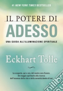 Il potere di adesso. Una guida all'illuminazione spirituale libro di Tolle Eckhart