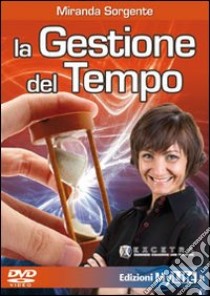 La gestione del tempo. Come trasformare lo stress in carburante. Con DVD libro di Sorgente Miranda