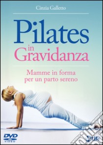 Pilates in gravidanza. Mamme in forma per un parto sereno. Con DVD libro di Galletto Cinzia