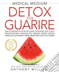 Medical medium. Detox per guarire libro di William Anthony