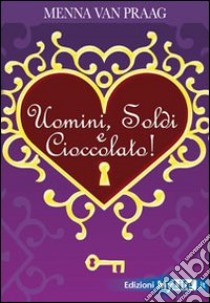 Uomini, soldi e cioccolato libro di Van Praag Menna