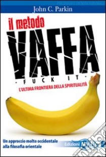 Il metodo vaffa. Fuck it. L'ultima frontiera della spiritualità libro di Parkin John C.