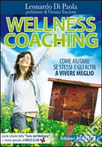 Wellness coaching. Come aiutare se stessi e gli altri a vivere meglio libro di Di Paola Leonardo