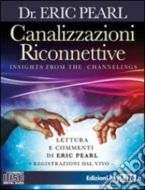 Canalizzazioni riconnettive. Lettura e commenti di Eric Pearl. Registrazioni dal vivo. Con CD Audio libro di Pearl Eric