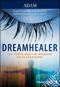 Dreamhealer. Una storia vera sul miracolo della guarigione libro di Adam