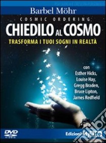 Cosmic ordering. Chiedilo al cosmo. Trasforma i tuoi sogni in realtà. DVD. Con libro libro di Mohr Barbel