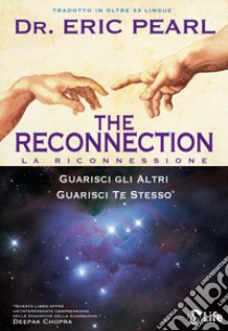 The Reconnection. Guarisci gli altri guarisci te stesso libro di Pearl Eric