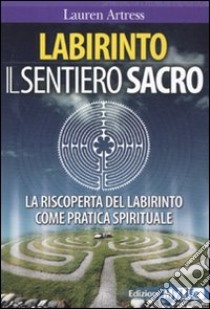 Labirinto. Il sentiero sacro. La riscoperta del labirinto come pratica spirituale libro di Artress Lauren