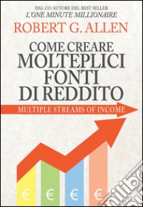 Come creare molteplici fonti di reddito libro di Allen Robert G.