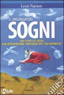 Il linguaggio dei sogni. Una semplice guida per interpretare i messaggi del tuo inconscio libro di Nacson Leon; Casalino E. (cur.)