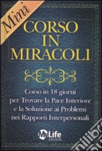 Mini-corso in miracoli. Corso in 18 giorni per trovare la pace interiore e la soluzione ai problemi nei rapporti interpersonali libro di Colombo S. (cur.)