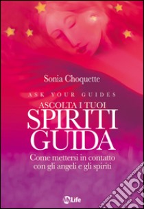 Ascolta i tuoi spiriti guida. come mettersi in contatto con gli angeli e gli spiriti libro di Choquette Sonia