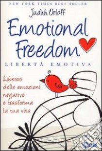Emotional freedom. Libertà emotiva. Liberati delle emozioni negative e trasforma la tua vita libro di Orloff Judith