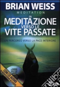 In meditazione verso le vite passate. Un percorso verso la pace interiore. Con CD Audio libro di Weiss Brian L.