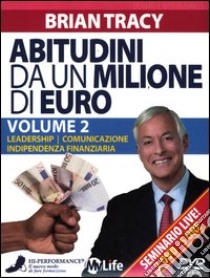 Abitudini da un milione di euro. 2 DVD. Vol. 2: Leadership-Comunicazione-Indipendenza finanziaria libro di Tracy Brian